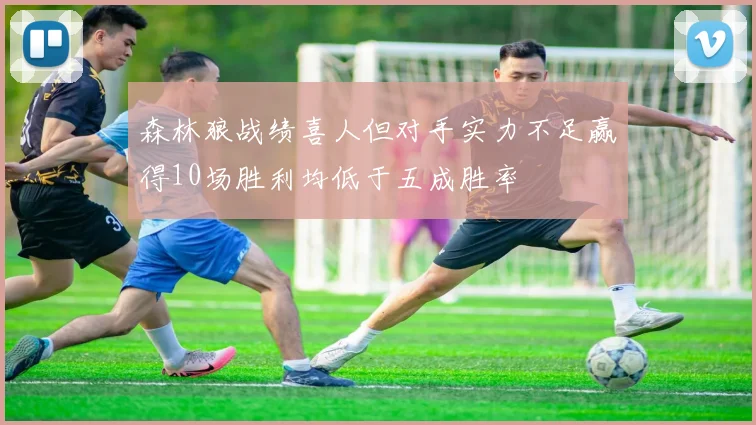 森林狼战绩喜人但对手实力不足赢得10场胜利均低于五成胜率