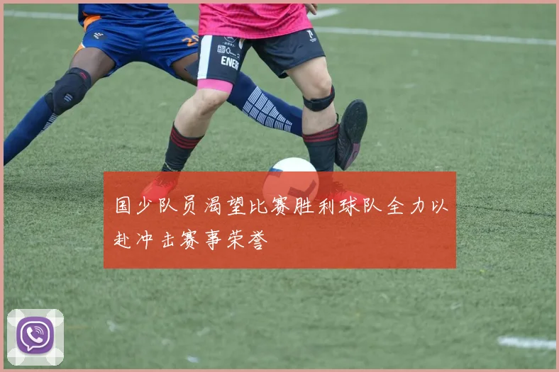 国少队员渴望比赛胜利球队全力以赴冲击赛事荣誉