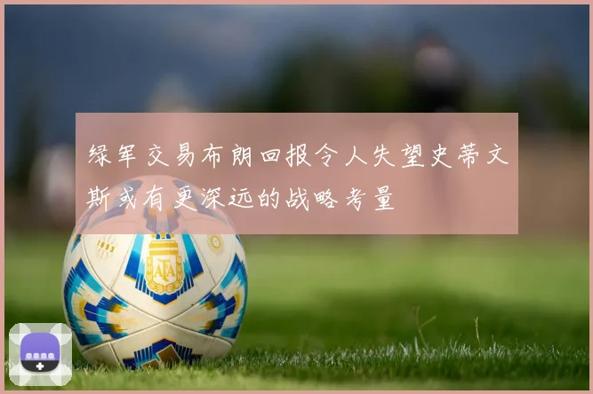 绿军交易布朗回报令人失望史蒂文斯或有更深远的战略考量