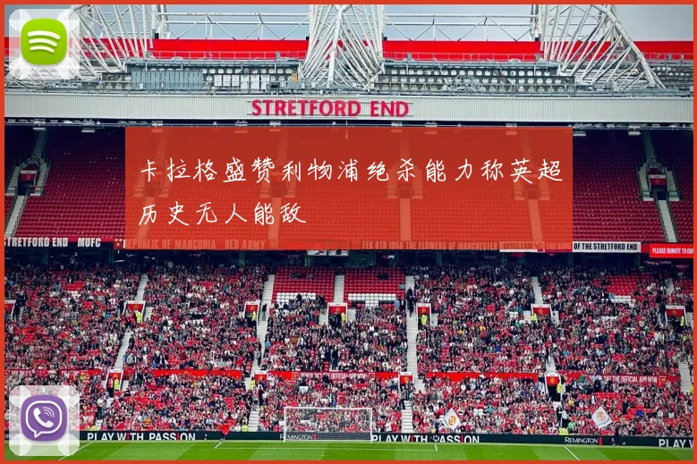 卡拉格盛赞利物浦绝杀能力称英超历史无人能敌